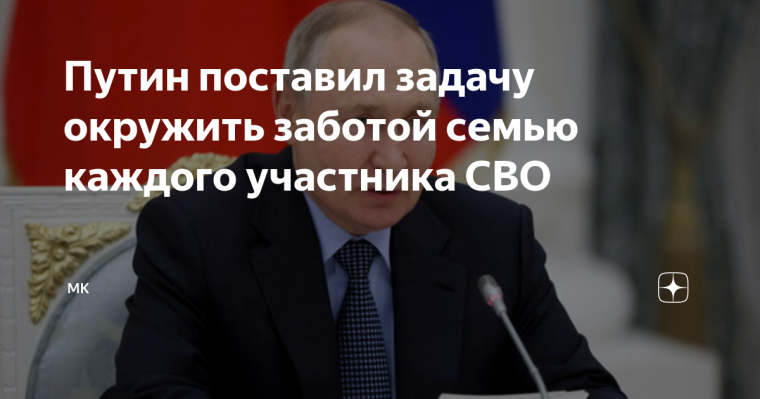 Владимир Путин: семья каждого участника СВО должна быть в зоне внимания.